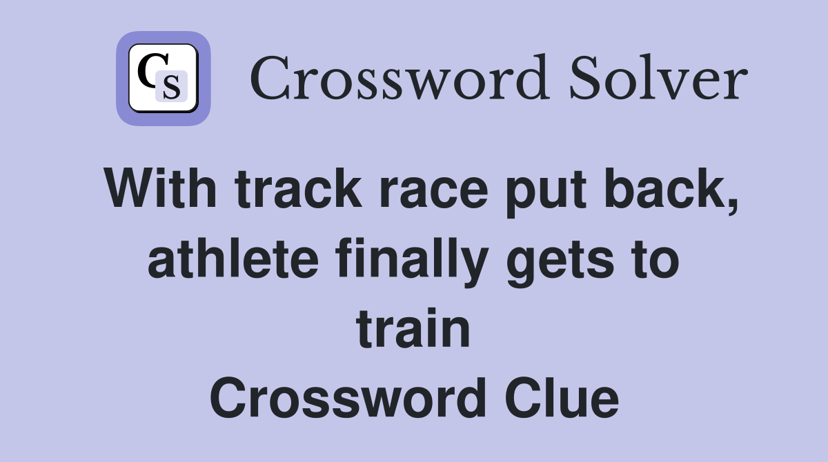 With track race put back, athlete finally gets to train Crossword